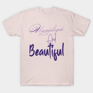 Unemployed And Beautiful T-Shirt